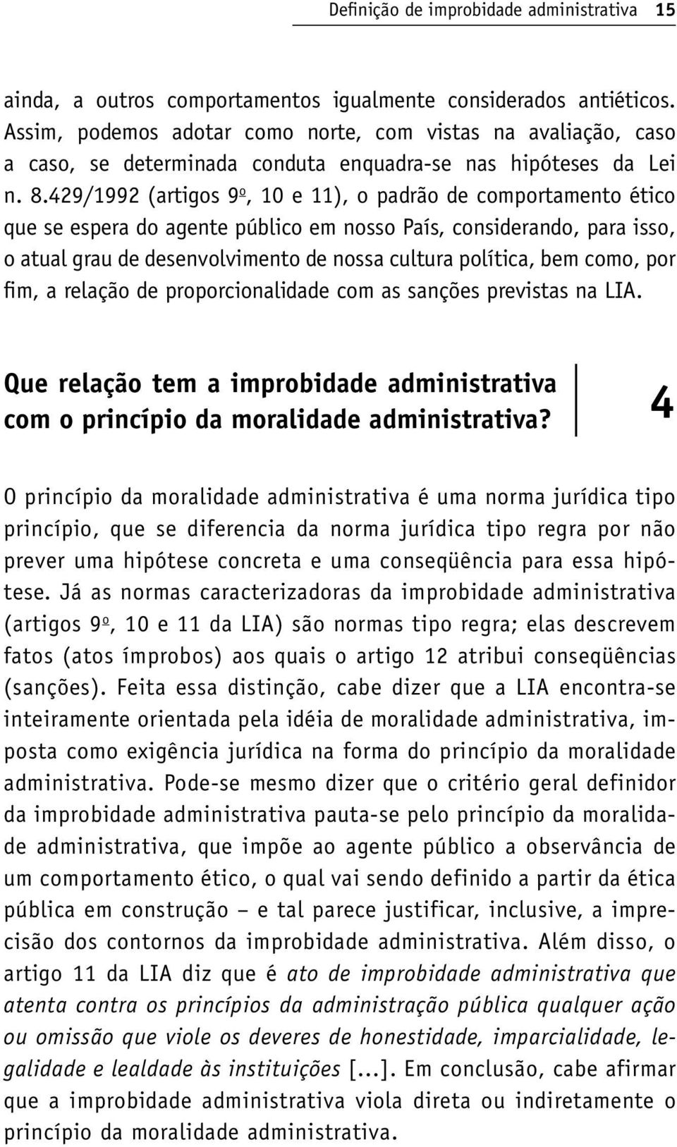 429/1992 (artigos 9 o, 10 e 11), o padrão de comportamento ético que se espera do agente público em nosso País, considerando, para isso, o atual grau de desenvolvimento de nossa cultura política, bem