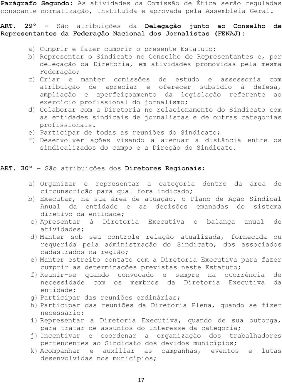 Conselho de Representantes e, por delegação da Diretoria, em atividades promovidas pela mesma Federação; c) Criar e manter comissões de estudo e assessoria com atribuição de apreciar e oferecer