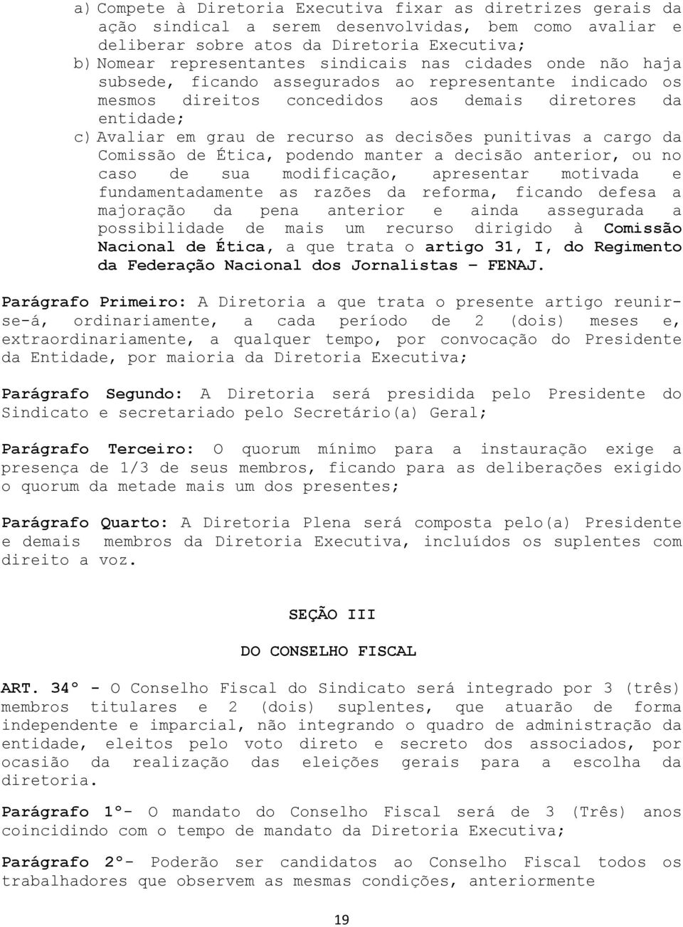 cargo da Comissão de Ética, podendo manter a decisão anterior, ou no caso de sua modificação, apresentar motivada e fundamentadamente as razões da reforma, ficando defesa a majoração da pena anterior