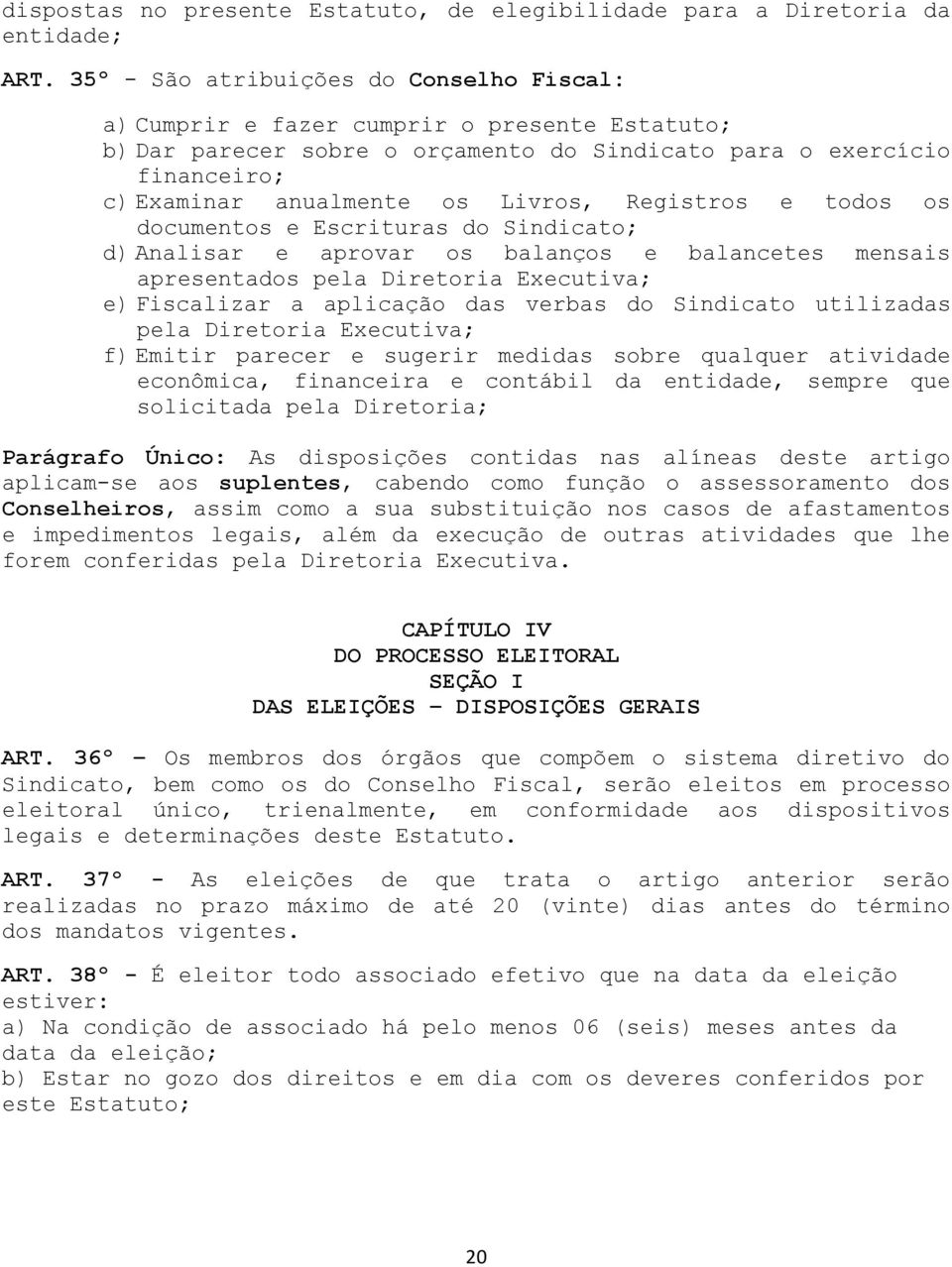 Registros e todos os documentos e Escrituras do Sindicato; d) Analisar e aprovar os balanços e balancetes mensais apresentados pela Diretoria Executiva; e) Fiscalizar a aplicação das verbas do