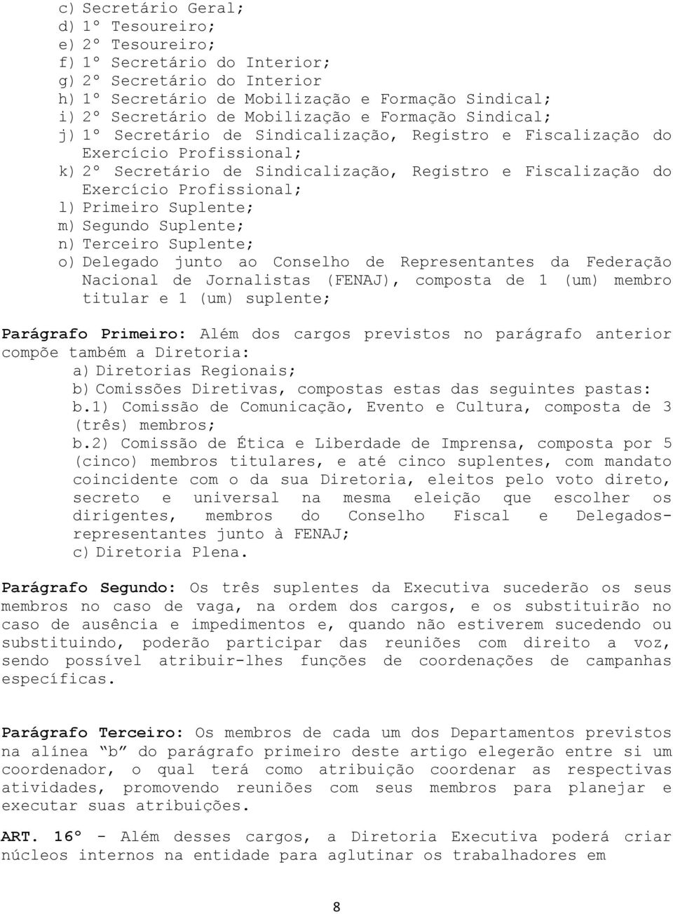 Profissional; l) Primeiro Suplente; m) Segundo Suplente; n) Terceiro Suplente; o) Delegado junto ao Conselho de Representantes da Federação Nacional de Jornalistas (FENAJ), composta de 1 (um) membro