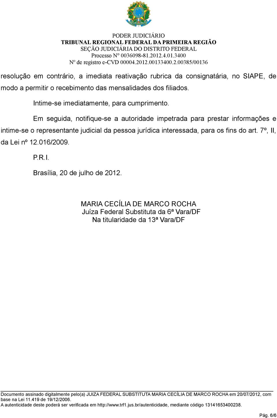 Em seguida, notifique-se a autoridade impetrada para prestar informações e intime-se o representante judicial da pessoa jurídica