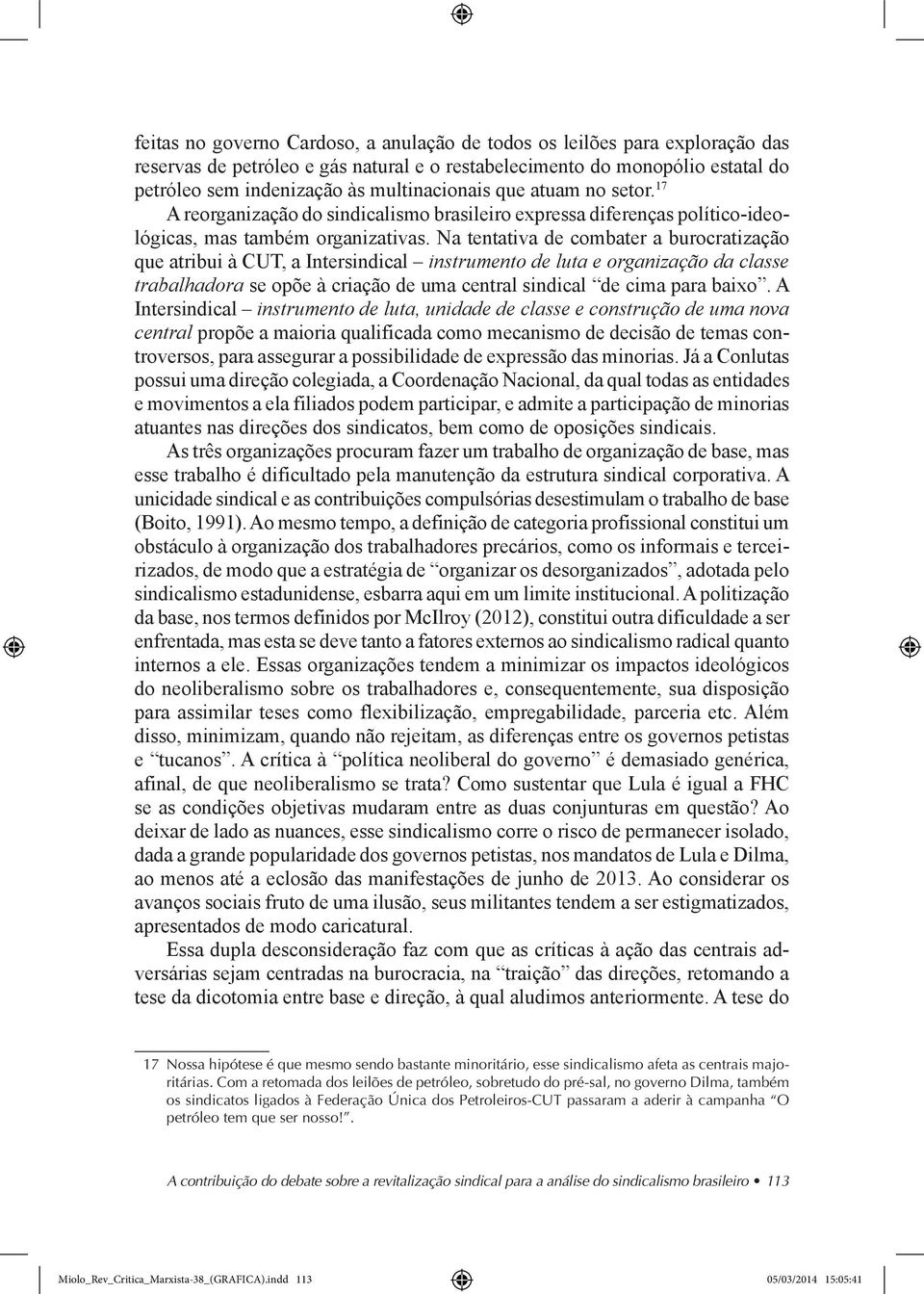 Na tentativa de combater a burocratização que atribui à CUT, a Intersindical instrumento de luta e organização da classe trabalhadora se opõe à criação de uma central sindical de cima para baixo.