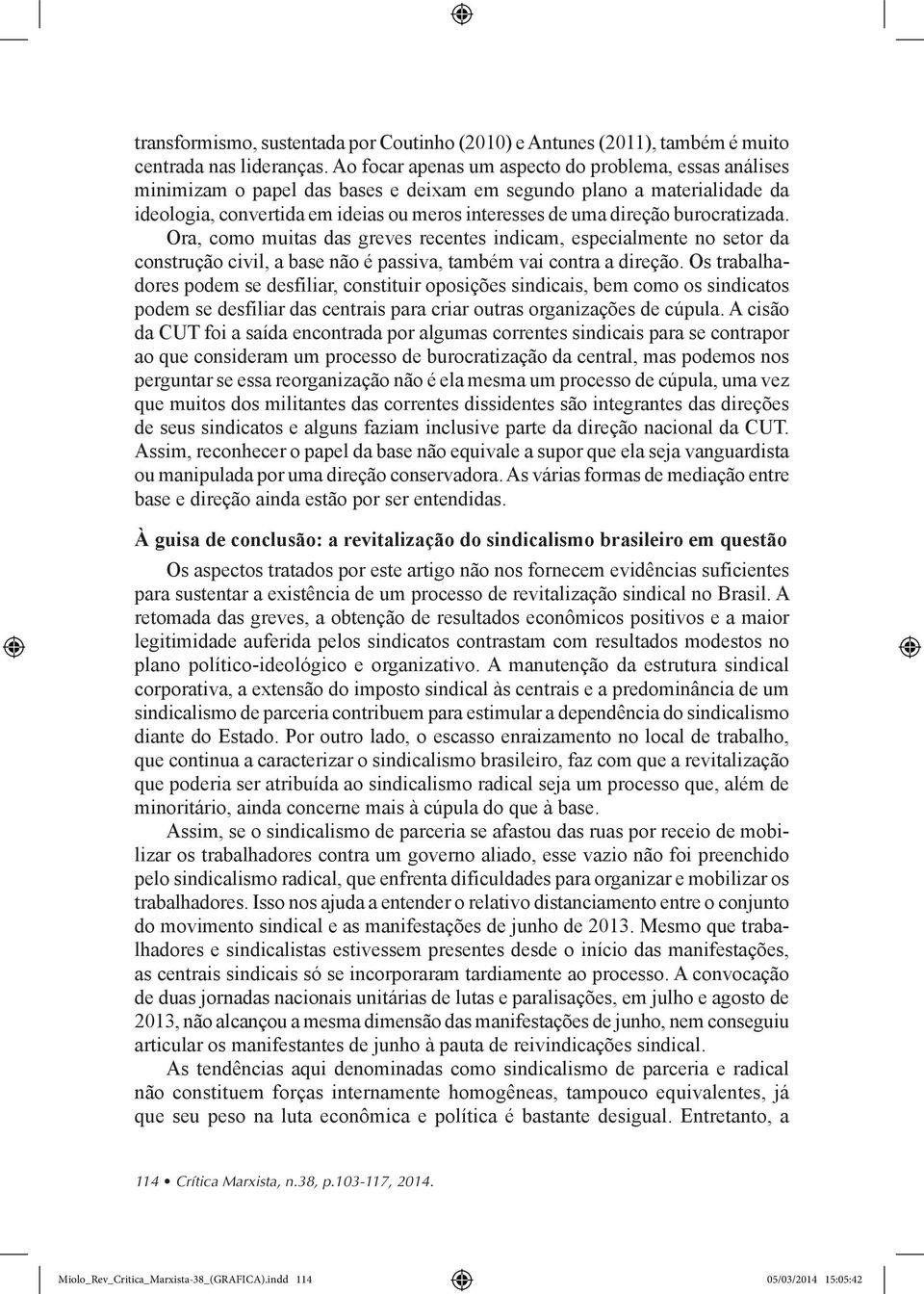 burocratizada. Ora, como muitas das greves recentes indicam, especialmente no setor da construção civil, a base não é passiva, também vai contra a direção.