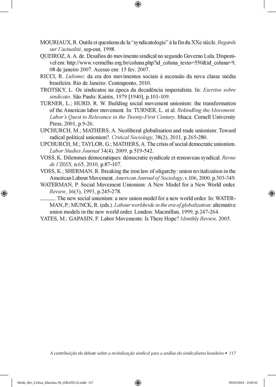 Lulismo: da era dos movimentos sociais à ascensão da nova classe média brasileira. Rio de Janeiro: Contraponto, 2010. TROTSKY, L. Os sindicatos na época da decadência imperialista.