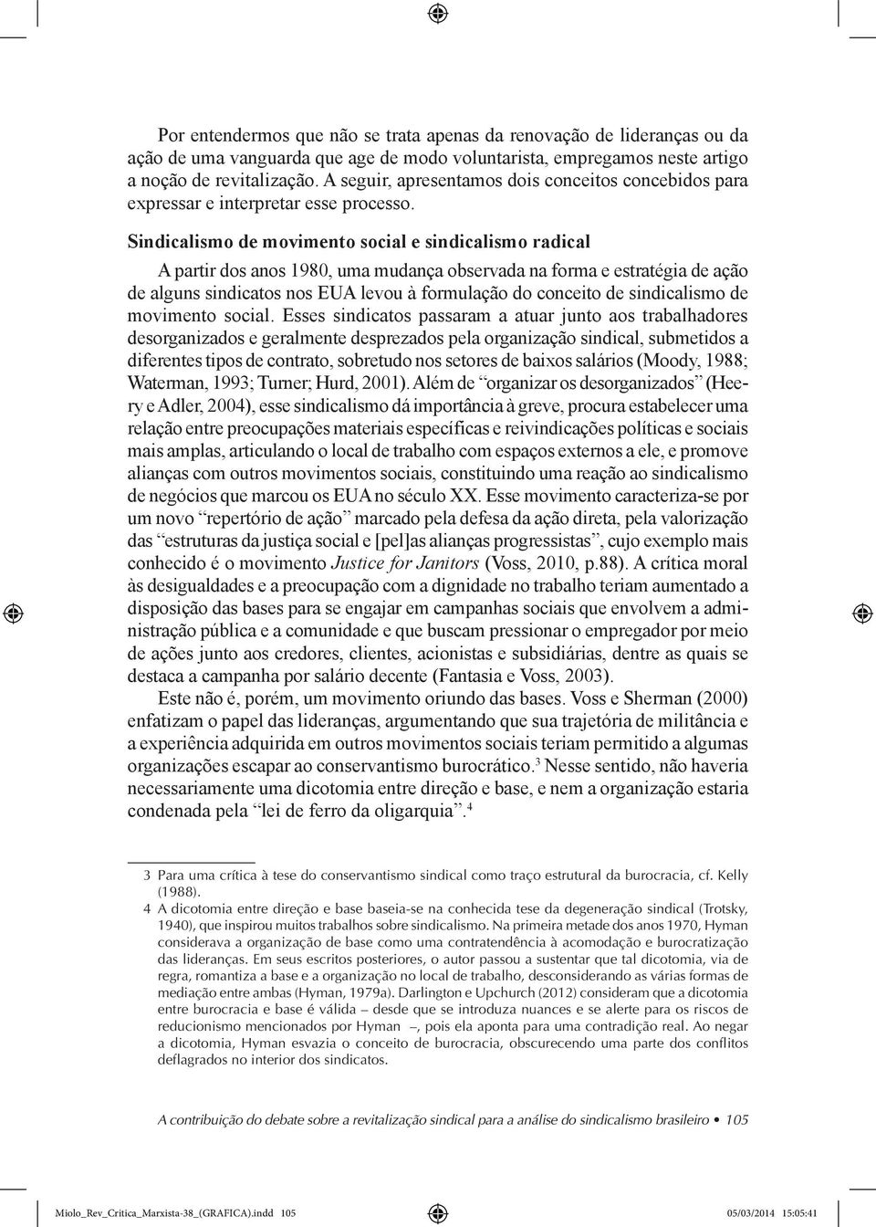 Sindicalismo de movimento social e sindicalismo radical A partir dos anos 1980, uma mudança observada na forma e estratégia de ação de alguns sindicatos nos EUA levou à formulação do conceito de