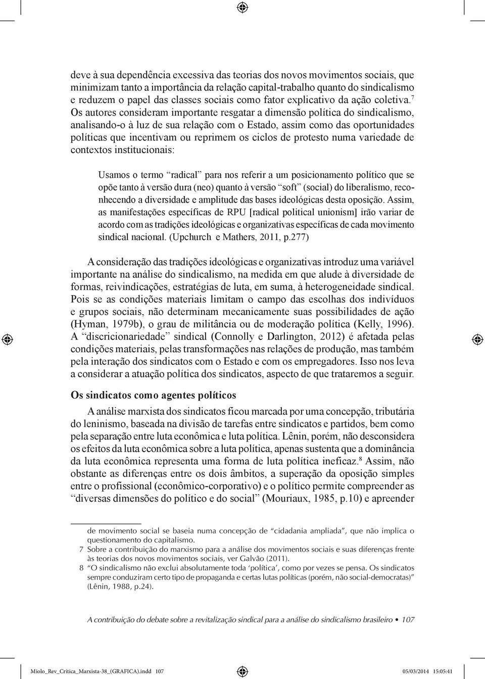 7 Os autores consideram importante resgatar a dimensão política do sindicalismo, analisando-o à luz de sua relação com o Estado, assim como das oportunidades políticas que incentivam ou reprimem os