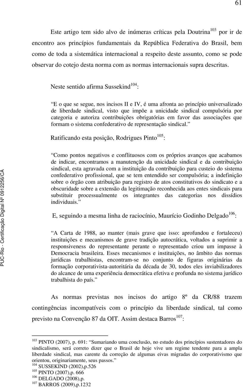 Neste sentido afirma Sussekind 104 : E o que se segue, nos incisos II e IV, é uma afronta ao princípio universalizado de liberdade sindical, visto que impõe a unicidade sindical compulsória por