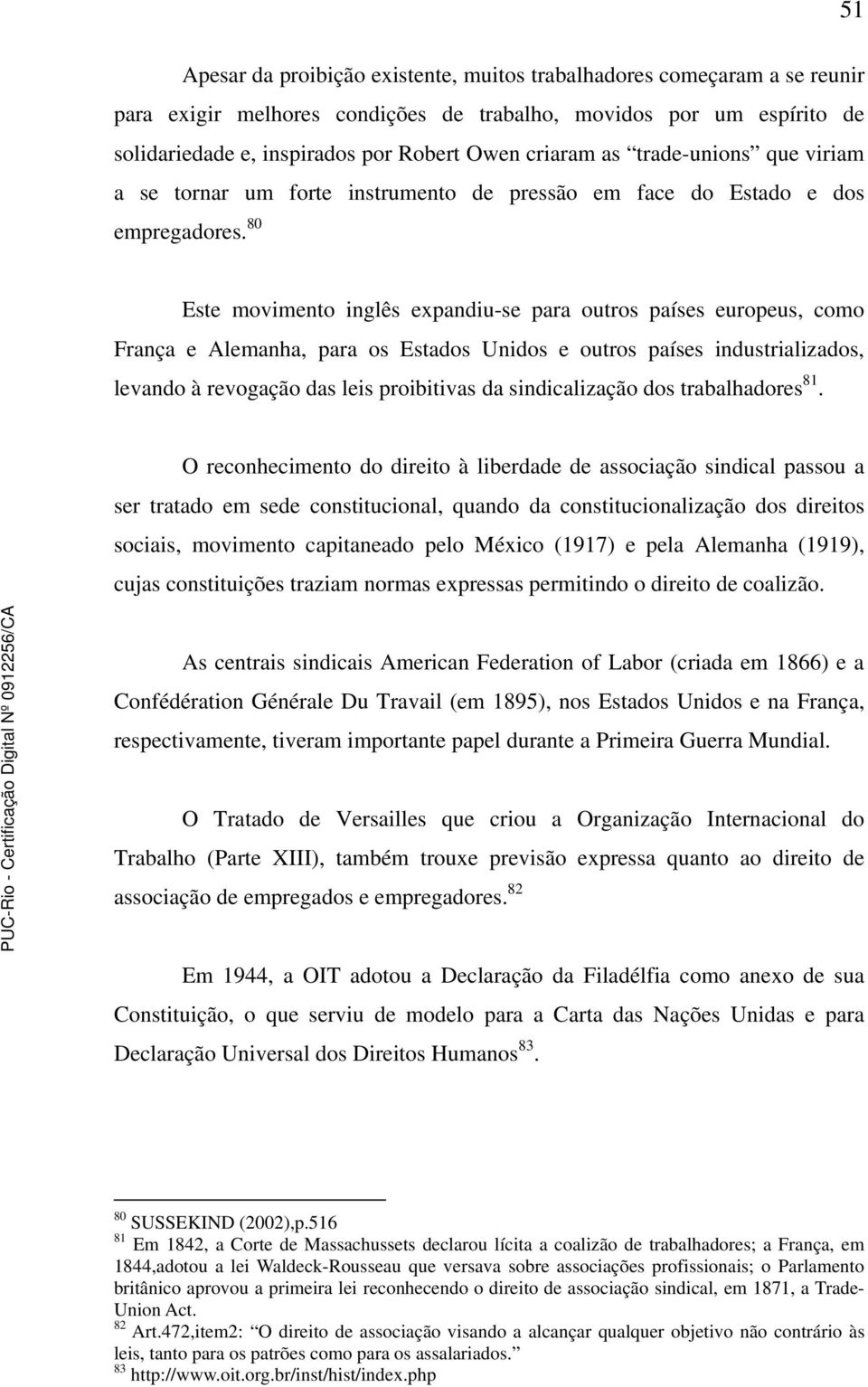 80 Este movimento inglês expandiu-se para outros países europeus, como França e Alemanha, para os Estados Unidos e outros países industrializados, levando à revogação das leis proibitivas da