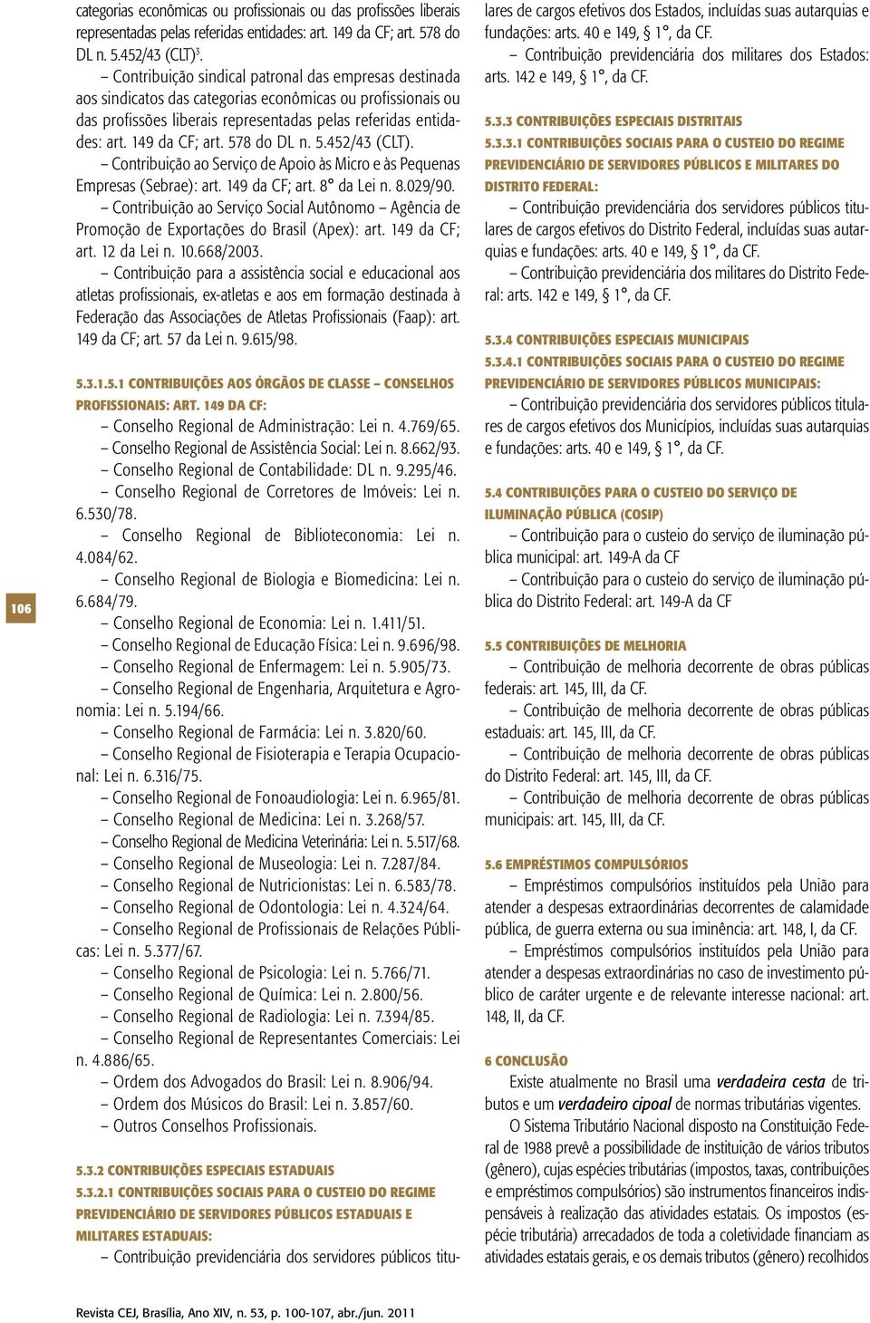 578 do DL n. 5.452/43 (CLT). Contribuição ao Serviço de Apoio às Micro e às Pequenas Empresas (Sebrae): art. 149 da CF; art. 8 da Lei n. 8.029/90.