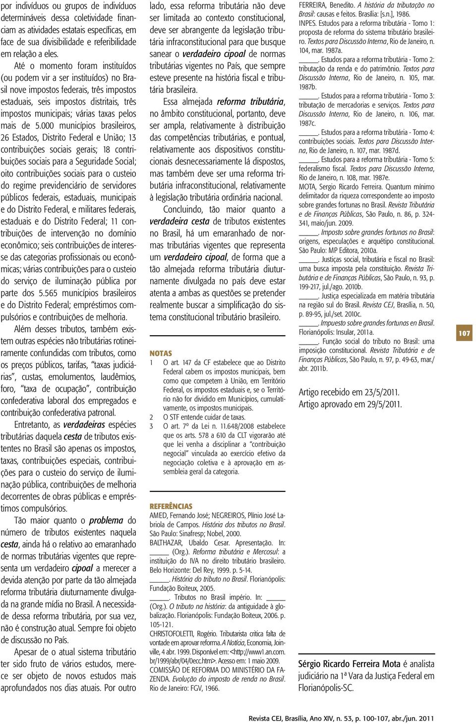 de 5.000 municípios brasileiros, 26 Estados, Distrito Federal e União; 13 contribuições sociais gerais; 18 contribuições sociais para a Seguridade Social; oito contribuições sociais para o custeio do