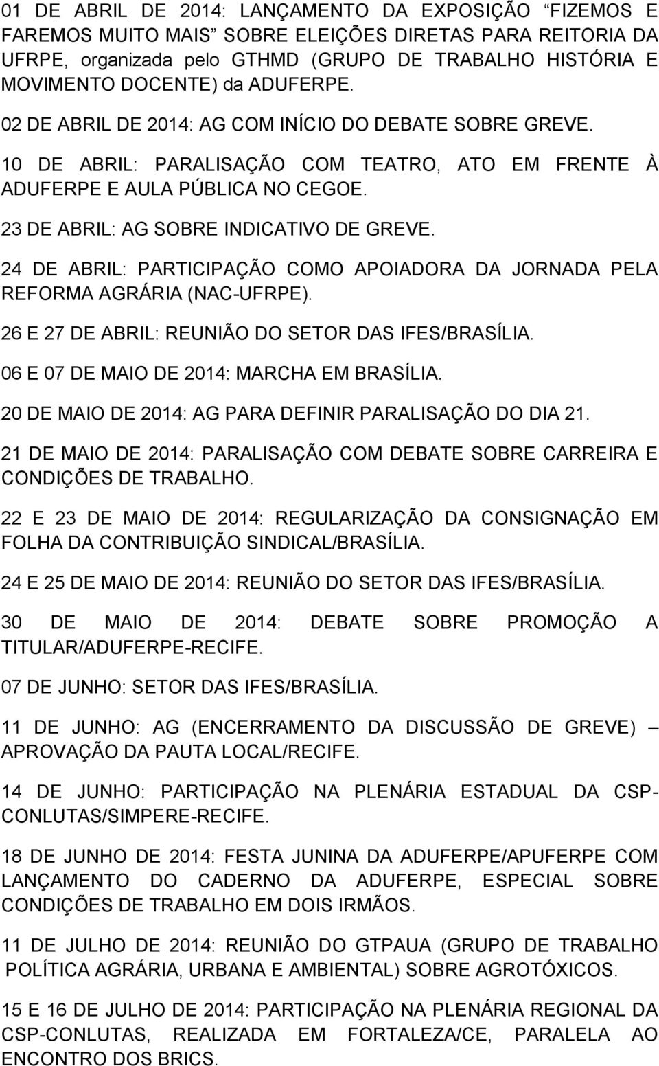 24 DE ABRIL: PARTICIPAÇÃO COMO APOIADORA DA JORNADA PELA REFORMA AGRÁRIA (NAC-UFRPE). 26 E 27 DE ABRIL: REUNIÃO DO SETOR DAS IFES/BRASÍLIA. 06 E 07 DE MAIO DE 2014: MARCHA EM BRASÍLIA.