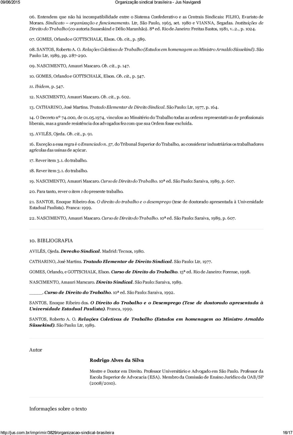 GOMES, Orlando e GOTTSCHALK, Elson. Ob. cit., p. 589. 08. SANTOS, Roberto A. O. Relações Coletivas de Trabalho (Estudos em homenagem ao Ministro Arnaldo Süssekind). São Paulo: Ltr, 1989, pp. 287 290.