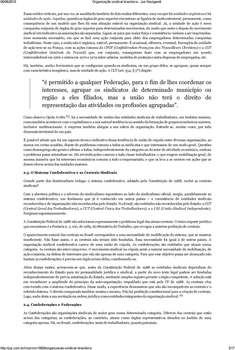 Já, a unidade de ação é mera campanha conjunta de órgãos de grau superior para determinados movimentos, de modo que antes e depois do movimento sindical reivindicativo as associações são separadas.