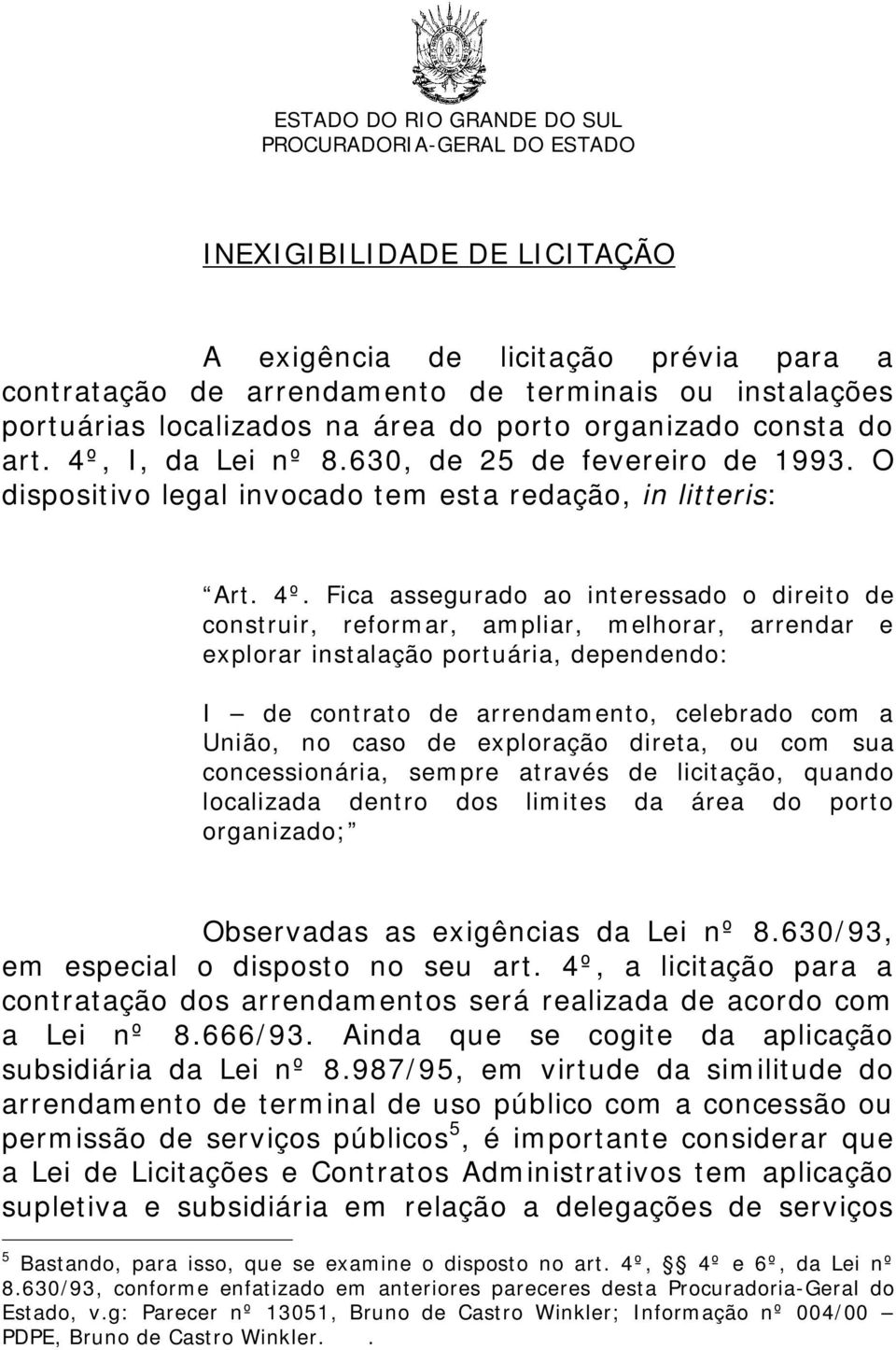 Fica assegurado ao interessado o direito de construir, reformar, ampliar, melhorar, arrendar e explorar instalação portuária, dependendo: I de contrato de arrendamento, celebrado com a União, no caso