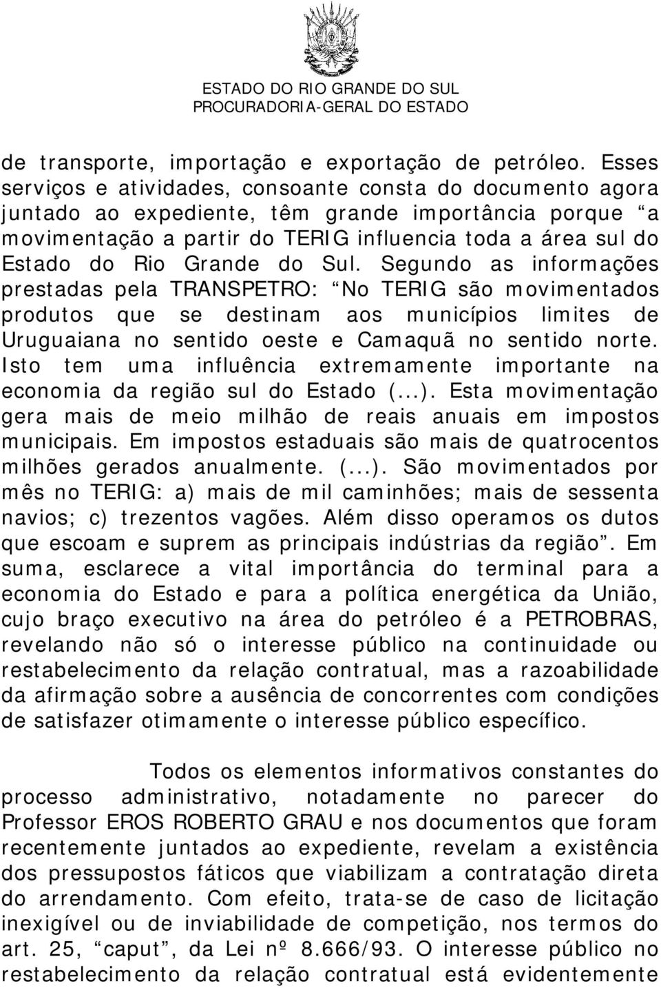 Grande do Sul. Segundo as informações prestadas pela TRANSPETRO: No TERIG são movimentados produtos que se destinam aos municípios limites de Uruguaiana no sentido oeste e Camaquã no sentido norte.
