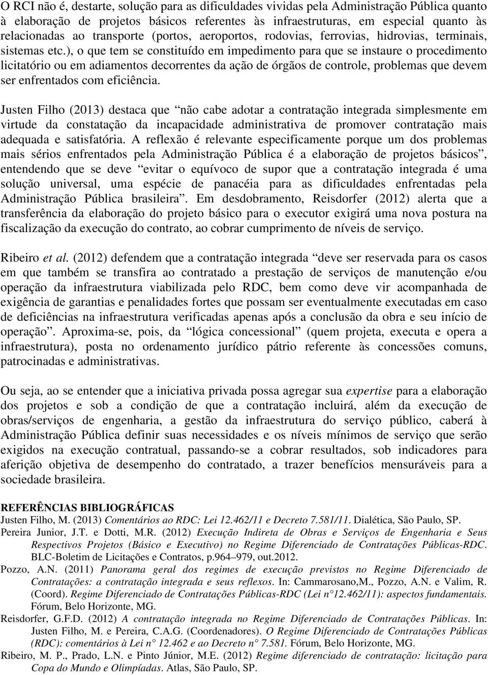 ), o que tem se constituído em impedimento para que se instaure o procedimento licitatório ou em adiamentos decorrentes da ação de órgãos de controle, problemas que devem ser enfrentados com