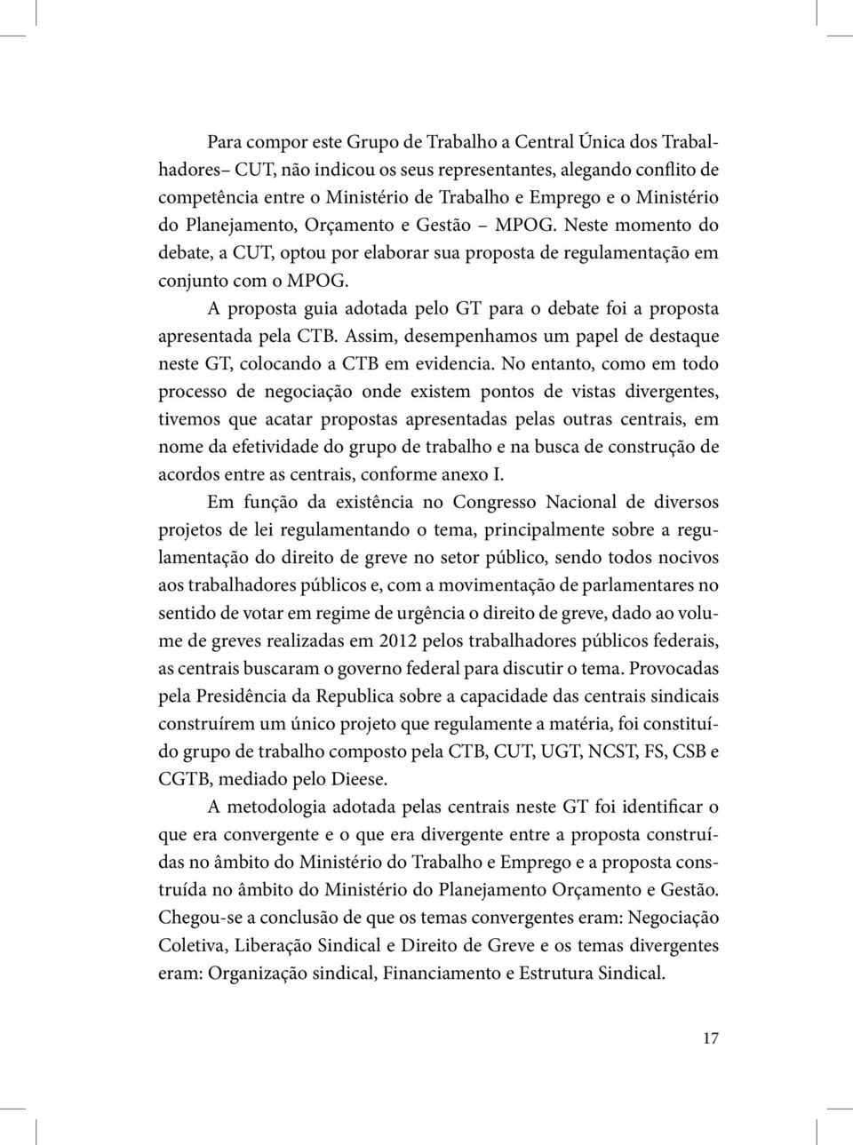 A proposta guia adotada pelo GT para o debate foi a proposta apresentada pela CTB. Assim, desempenhamos um papel de destaque neste GT, colocando a CTB em evidencia.