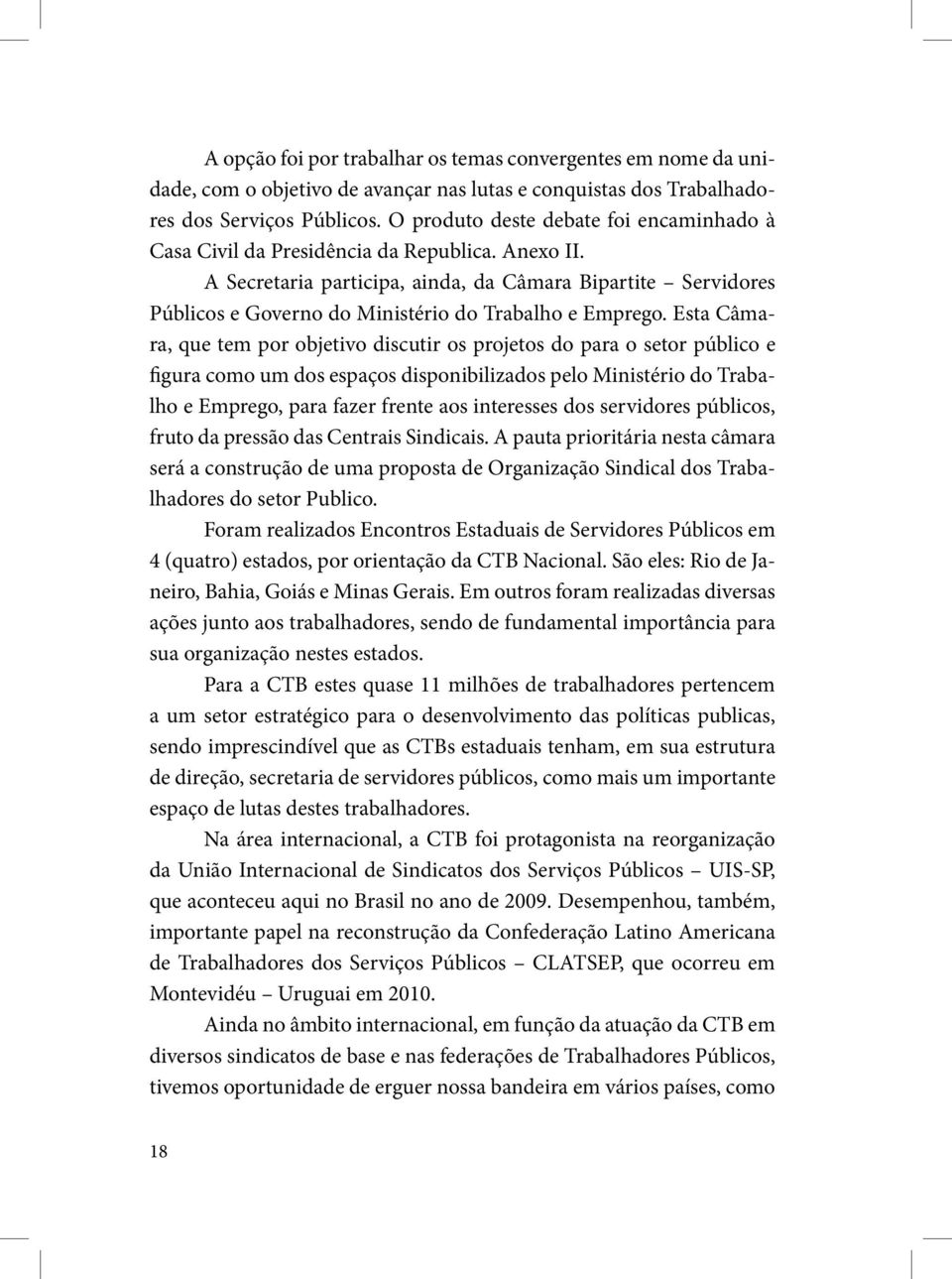 A Secretaria participa, ainda, da Câmara Bipartite Servidores Públicos e Governo do Ministério do Trabalho e Emprego.