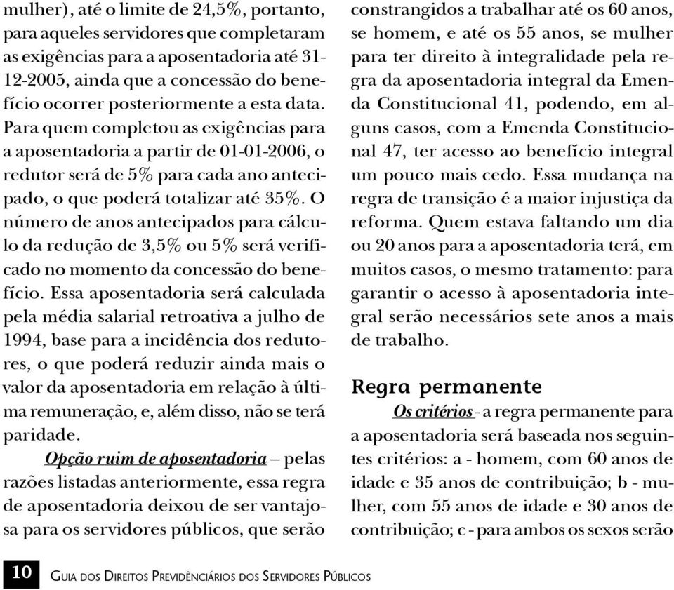 O número de anos antecipados para cálculo da redução de 3,5% ou 5% será verificado no momento da concessão do benefício.