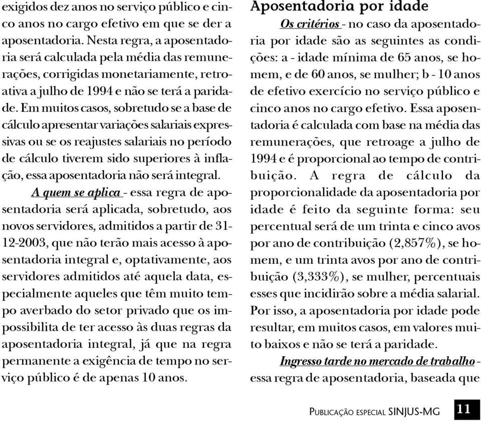 Em muitos casos, sobretudo se a base de cálculo apresentar variações salariais expressivas ou se os reajustes salariais no período de cálculo tiverem sido superiores à inflação, essa aposentadoria