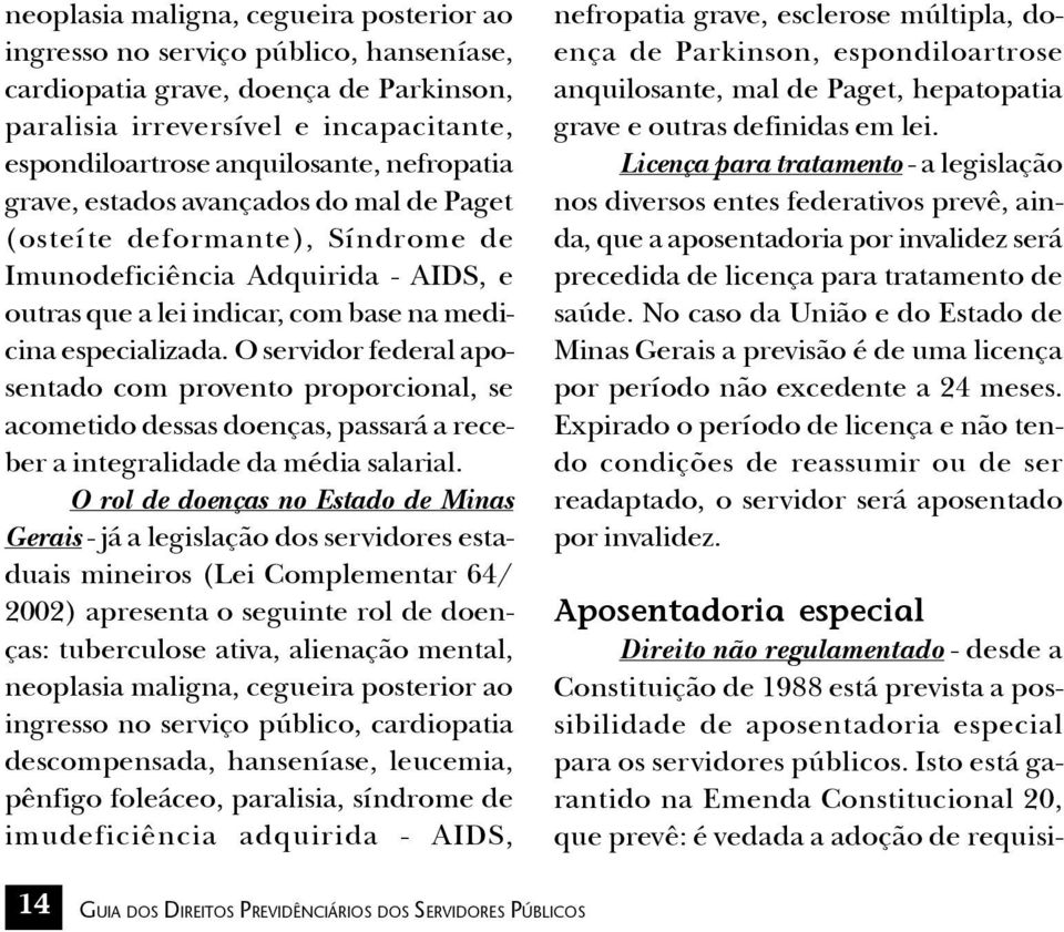 O servidor federal aposentado com provento proporcional, se acometido dessas doenças, passará a receber a integralidade da média salarial.