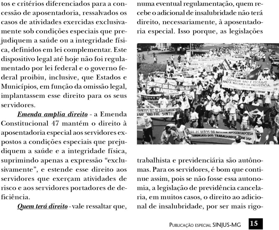 Este dispositivo legal até hoje não foi regulamentado por lei federal e o governo federal proibiu, inclusive, que Estados e Municípios, em função da omissão legal, implantassem esse direito para os