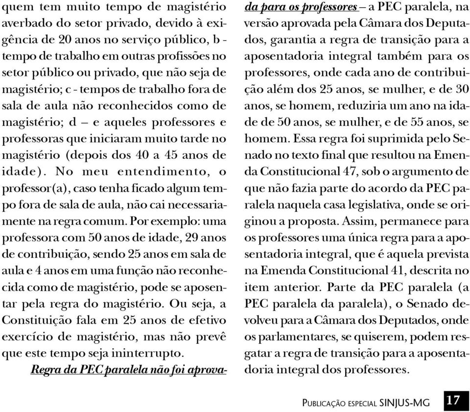 idade). No meu entendimento, o professor(a), caso tenha ficado algum tempo fora de sala de aula, não cai necessariamente na regra comum.