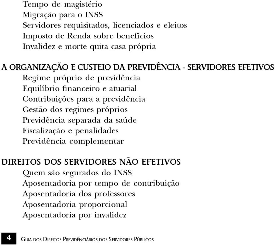 regimes próprios Previdência separada da saúde Fiscalização e penalidades Previdência complementar DIREITOS DOS SERVIDORES NÃO EFETIVOS Quem são segurados do INSS