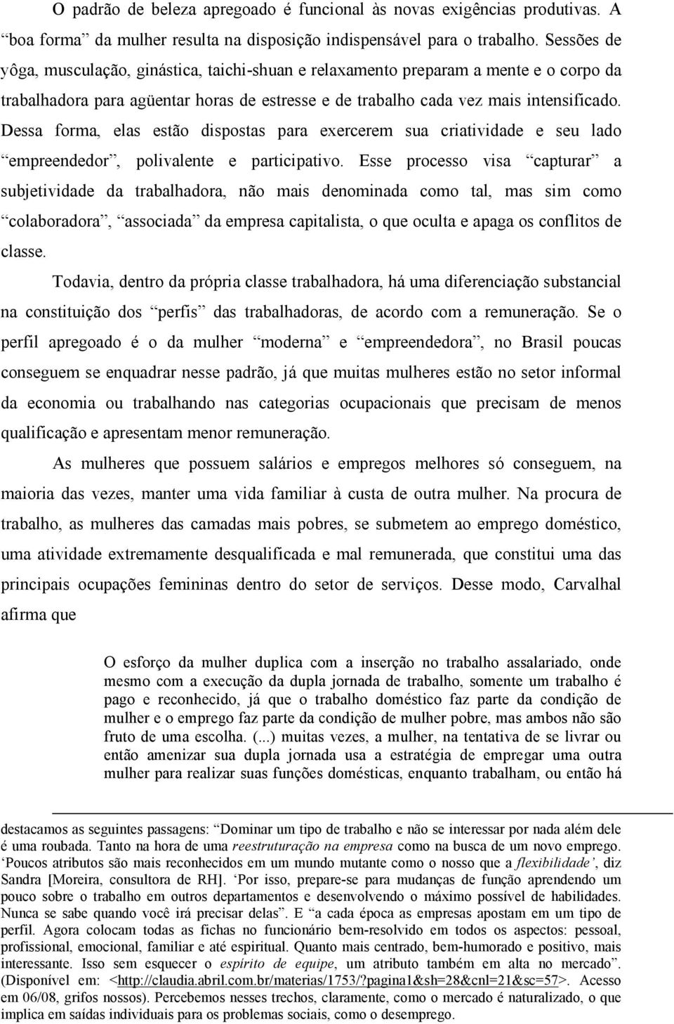 Dessa forma, elas estão dispostas para exercerem sua criatividade e seu lado empreendedor, polivalente e participativo.