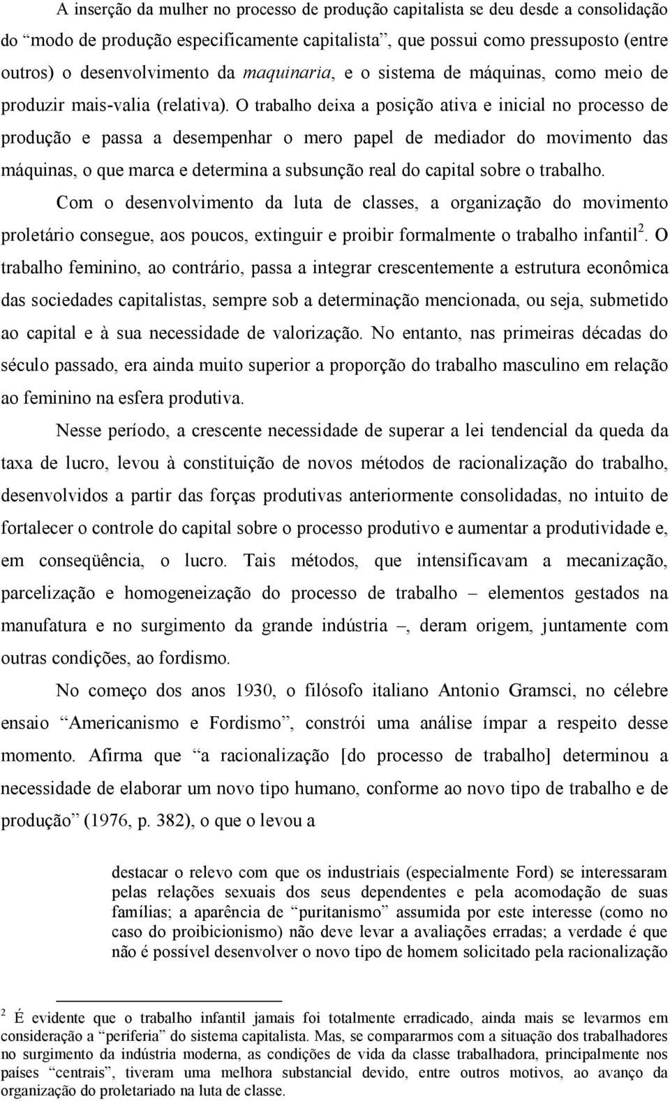 O trabalho deixa a posição ativa e inicial no processo de produção e passa a desempenhar o mero papel de mediador do movimento das máquinas, o que marca e determina a subsunção real do capital sobre