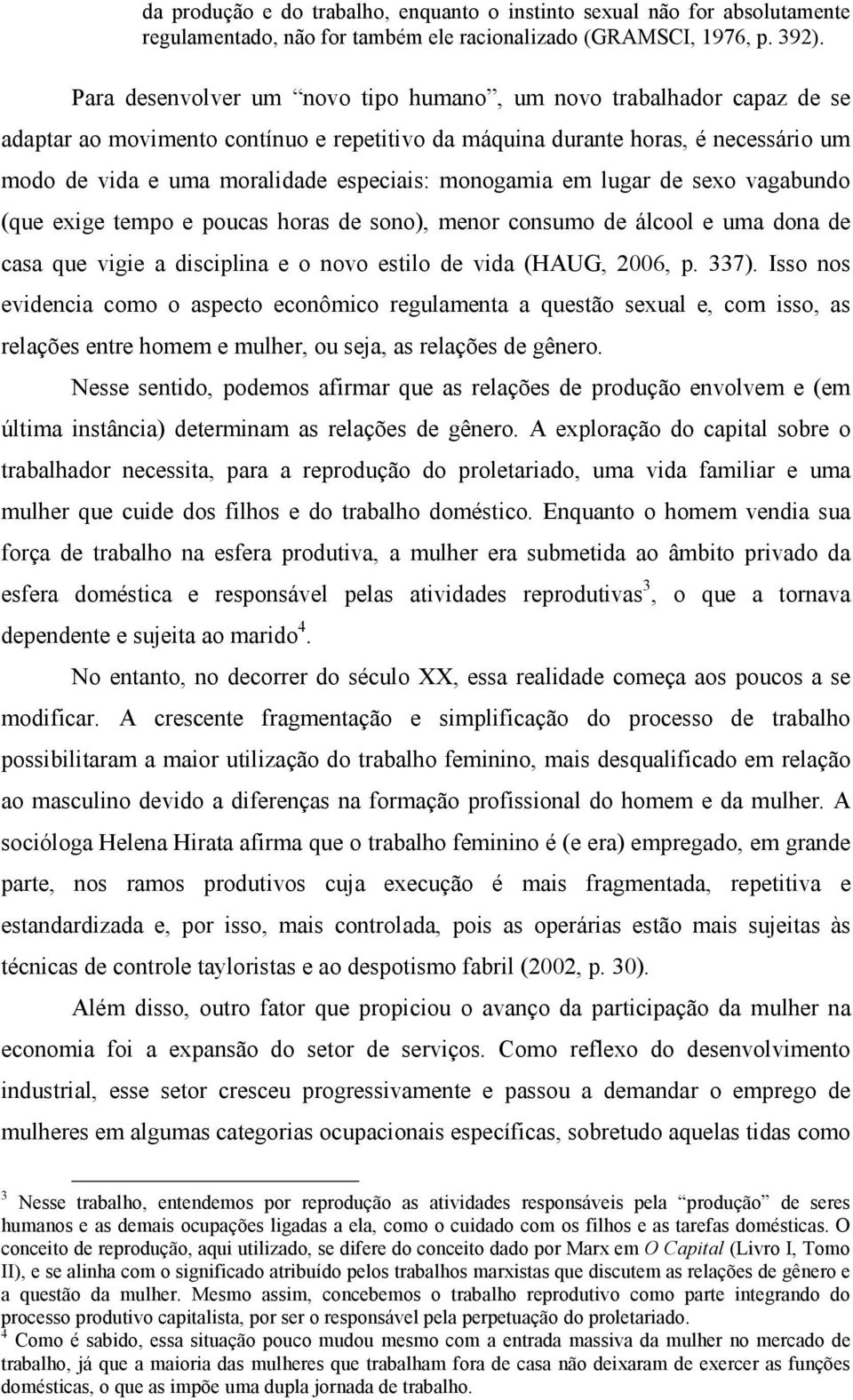 monogamia em lugar de sexo vagabundo (que exige tempo e poucas horas de sono), menor consumo de álcool e uma dona de casa que vigie a disciplina e o novo estilo de vida (HAUG, 2006, p. 337).