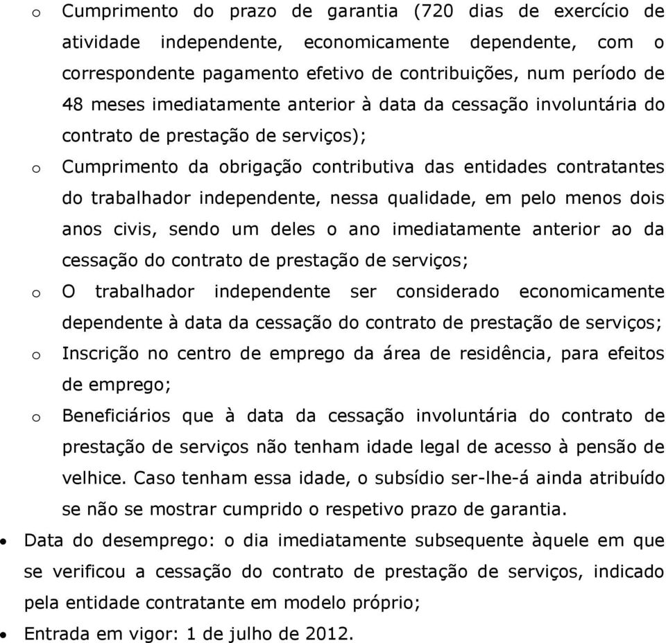 qualidade, em pelo menos dois anos civis, sendo um deles o ano imediatamente anterior ao da cessação do contrato de prestação de serviços; o O trabalhador independente ser considerado economicamente