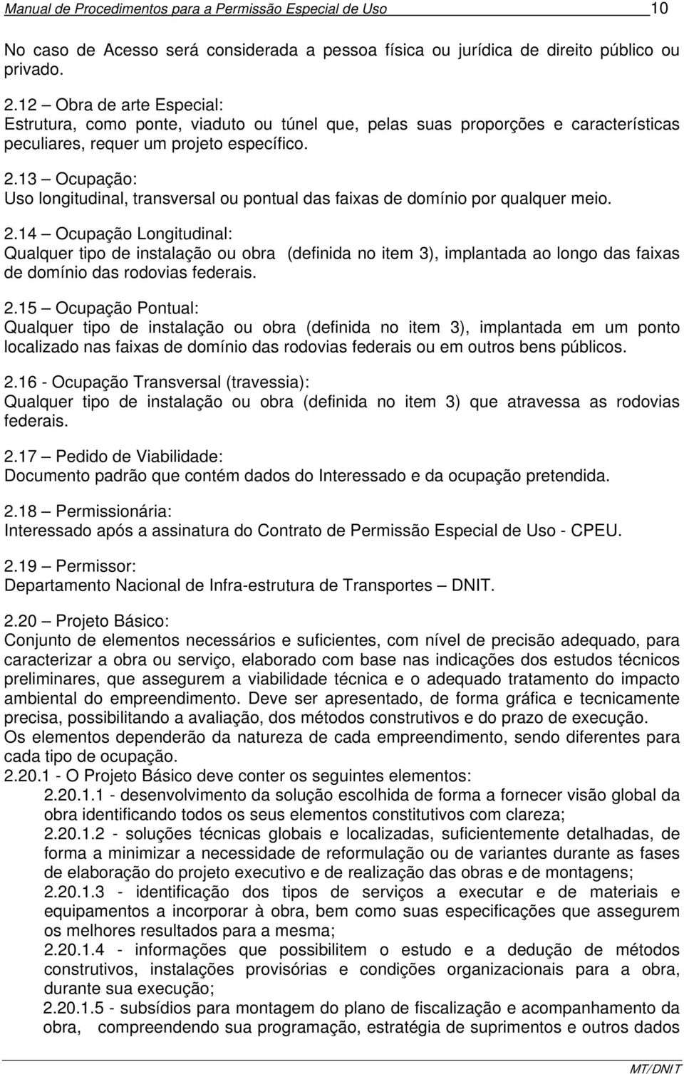 13 Ocupação: Uso longitudinal, transversal ou pontual das faixas de domínio por qualquer meio. 2.