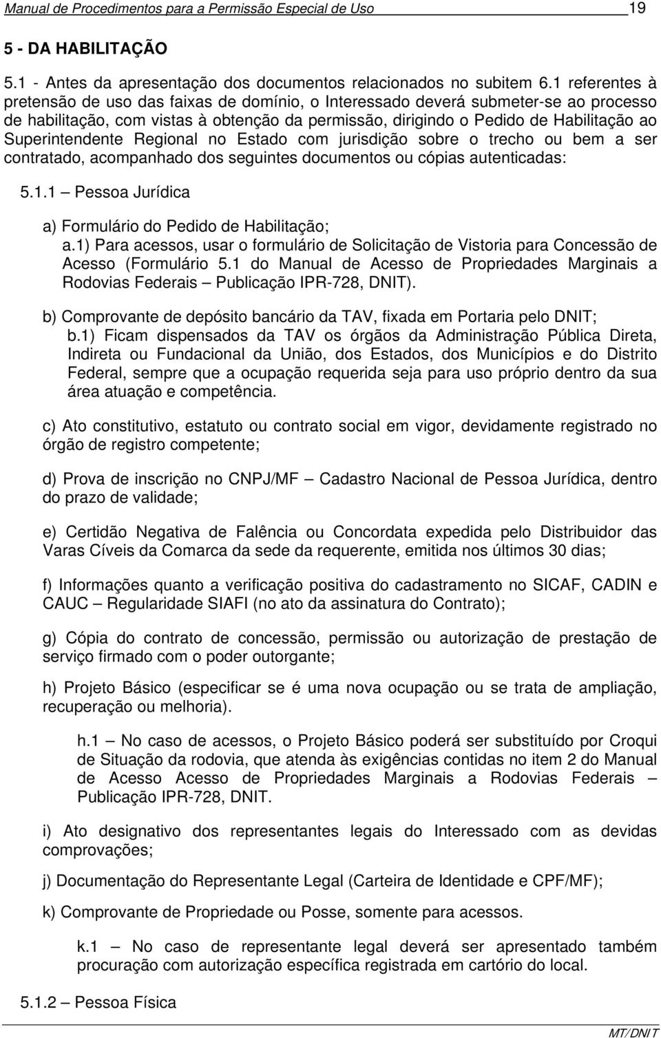 Superintendente Regional no Estado com jurisdição sobre o trecho ou bem a ser contratado, acompanhado dos seguintes documentos ou cópias autenticadas: 5.1.