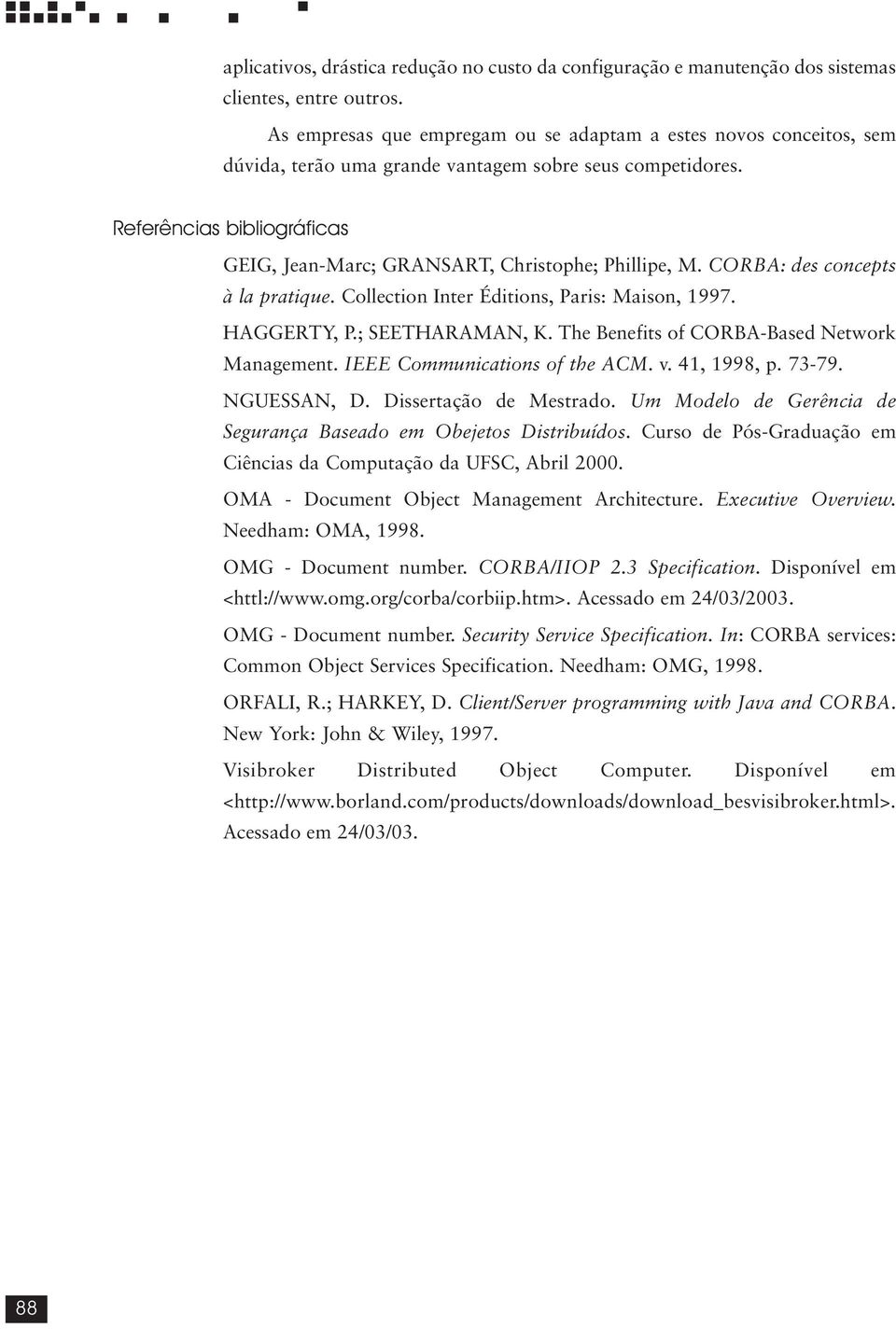 Referências bibliográficas GEIG, Jean-Marc; GRANSART, Christophe; Phillipe, M. CORBA: des concepts à la pratique. Collection Inter Éditions, Paris: Maison, 1997. HAGGERTY, P.; SEETHARAMAN, K.