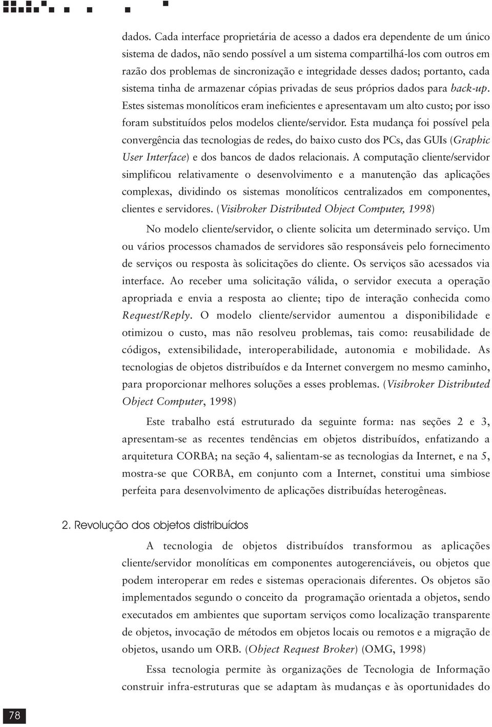 integridade desses dados; portanto, cada sistema tinha de armazenar cópias privadas de seus próprios dados para back-up.