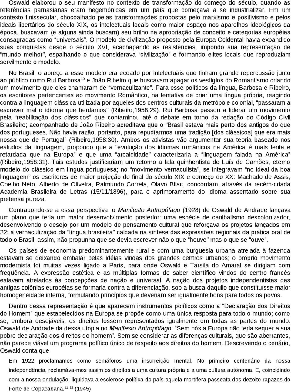 ideológicos da época, buscavam (e alguns ainda buscam) seu brilho na apropriação de conceito e categorias européias consagradas como universais.