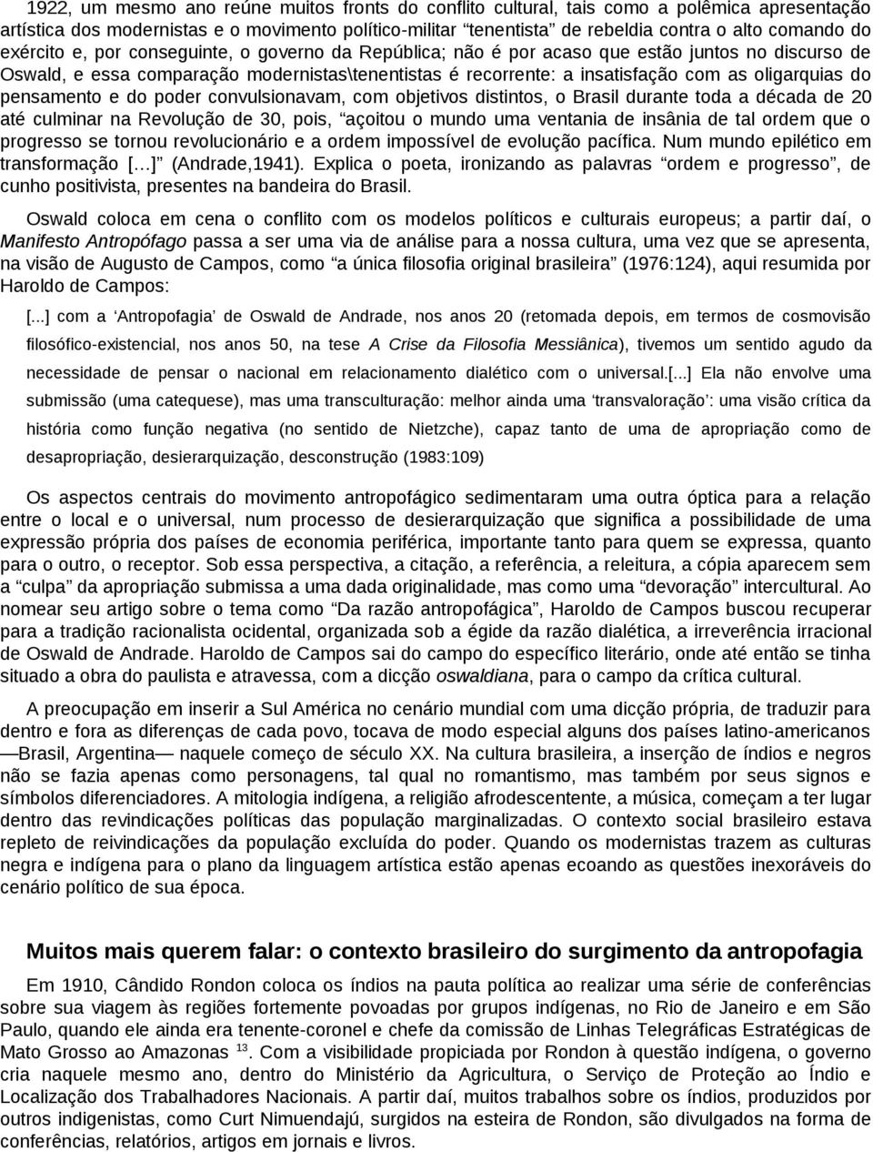 do pensamento e do poder convulsionavam, com objetivos distintos, o Brasil durante toda a década de 20 até culminar na Revolução de 30, pois, açoitou o mundo uma ventania de insânia de tal ordem que