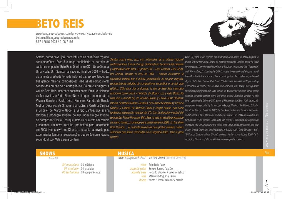 Esse é o traço sublinhado na carreira do contemporánea. Ése es el rasgo destacado en la carrera del cantante cantor e compositor Beto Reis. O primeiro CD Uma Ciranda, y compositor Beto Reis.