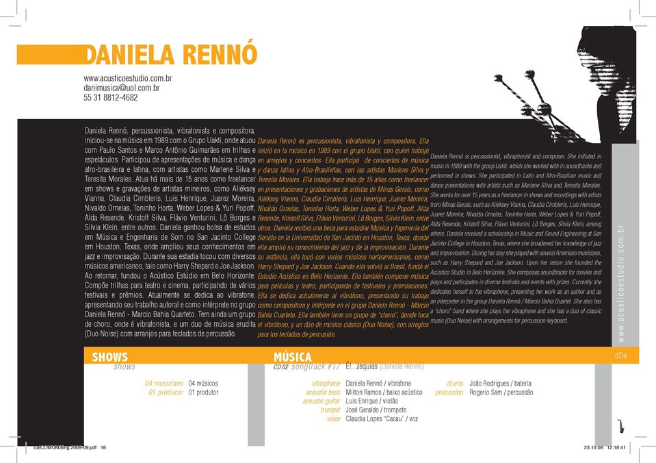 br 55 31 8812-4682 Daniela Rennó, percussionista, vibrafonista e compositora, iniciou-se na música em 1989 com o Grupo Uakti, onde atuou Daniela Rennó es percusionista, vibrafonista y compositora.