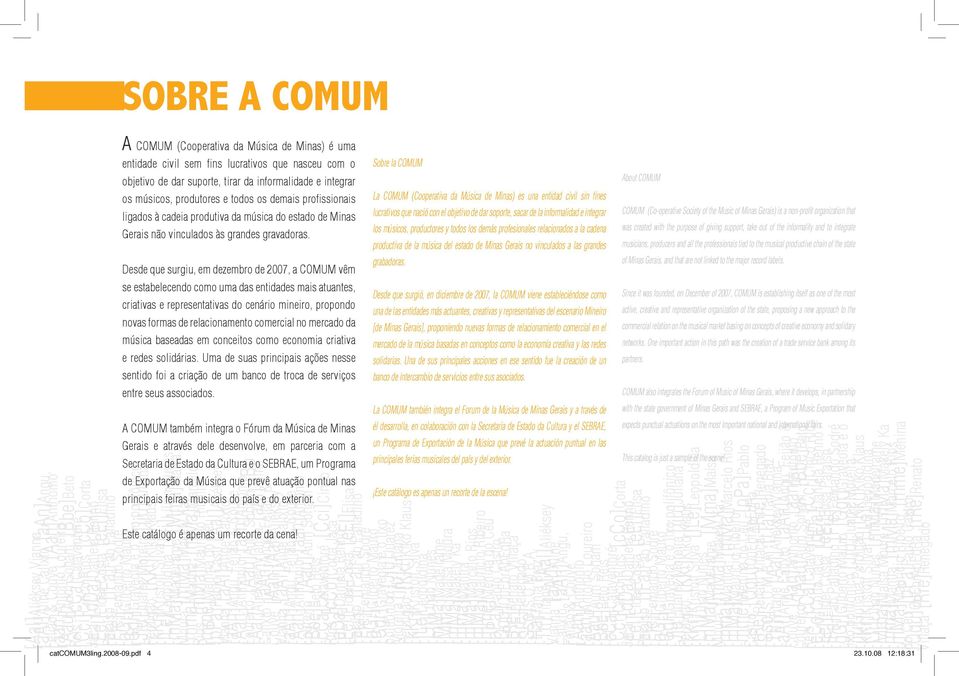 Desde que surgiu, em dezembro de 2007, a COMUM vêm se estabelecendo como uma das entidades mais atuantes, criativas e representativas do cenário mineiro, propondo novas formas de relacionamento