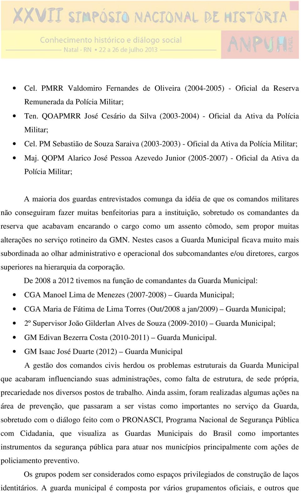 QOPM Alarico José Pessoa Azevedo Junior (2005-2007) - Oficial da Ativa da Polícia Militar; A maioria dos guardas entrevistados comunga da idéia de que os comandos militares não conseguiram fazer