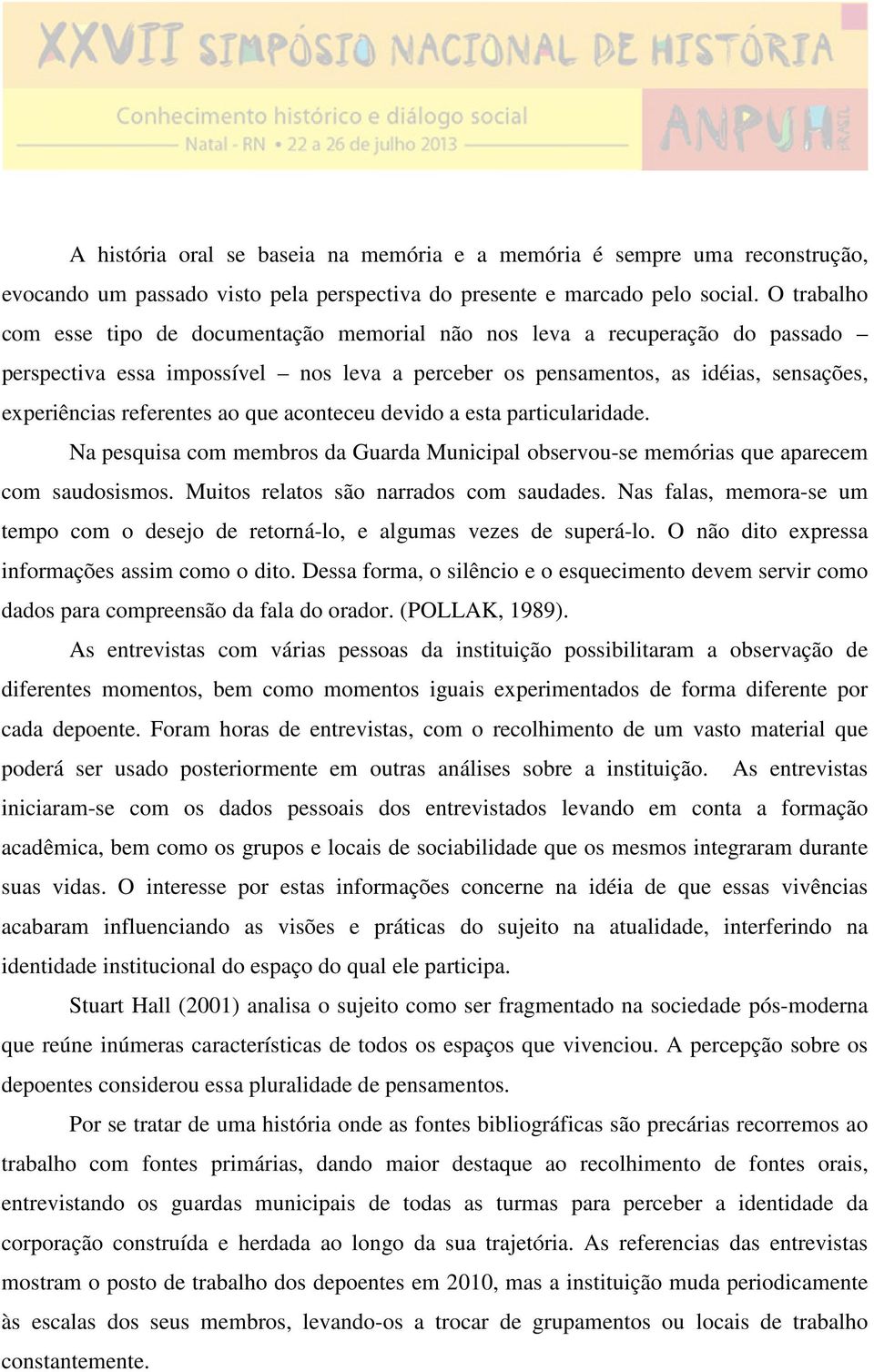 ao que aconteceu devido a esta particularidade. Na pesquisa com membros da Guarda Municipal observou-se memórias que aparecem com saudosismos. Muitos relatos são narrados com saudades.