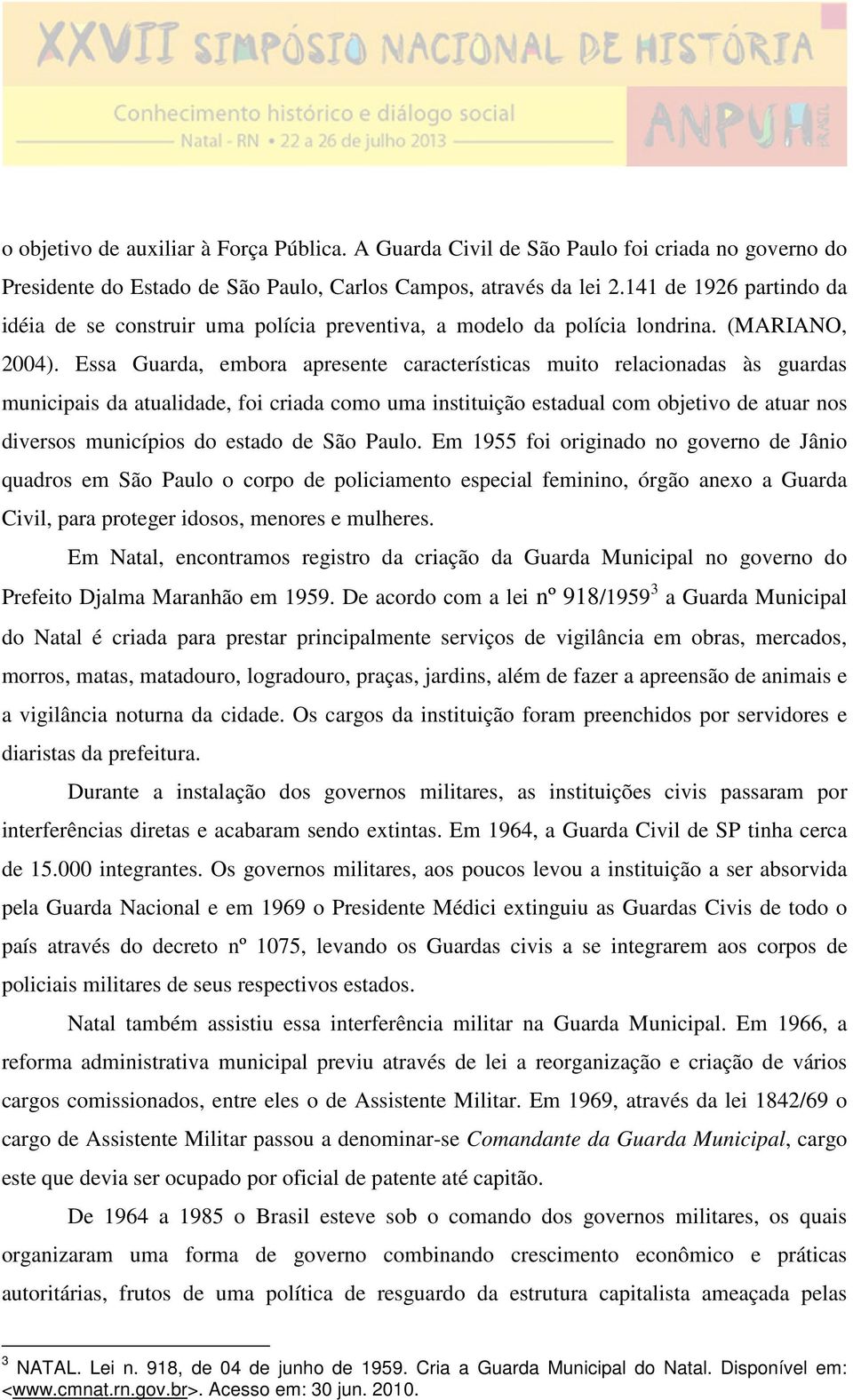 Essa Guarda, embora apresente características muito relacionadas às guardas municipais da atualidade, foi criada como uma instituição estadual com objetivo de atuar nos diversos municípios do estado