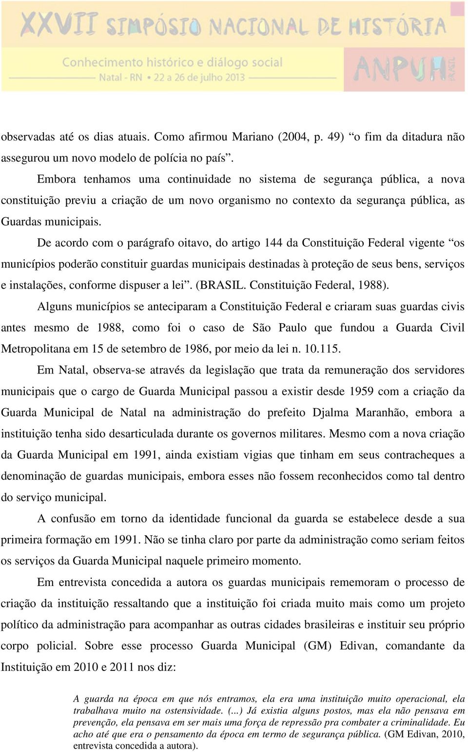 De acordo com o parágrafo oitavo, do artigo 144 da Constituição Federal vigente os municípios poderão constituir guardas municipais destinadas à proteção de seus bens, serviços e instalações,