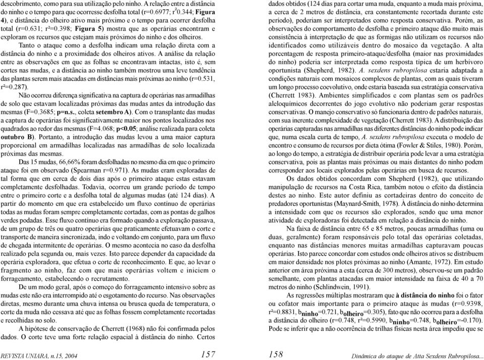 398; Figura 5) mostra que as operárias encontram e exploram os recursos que estejam mais próximos do ninho e dos olheiros.