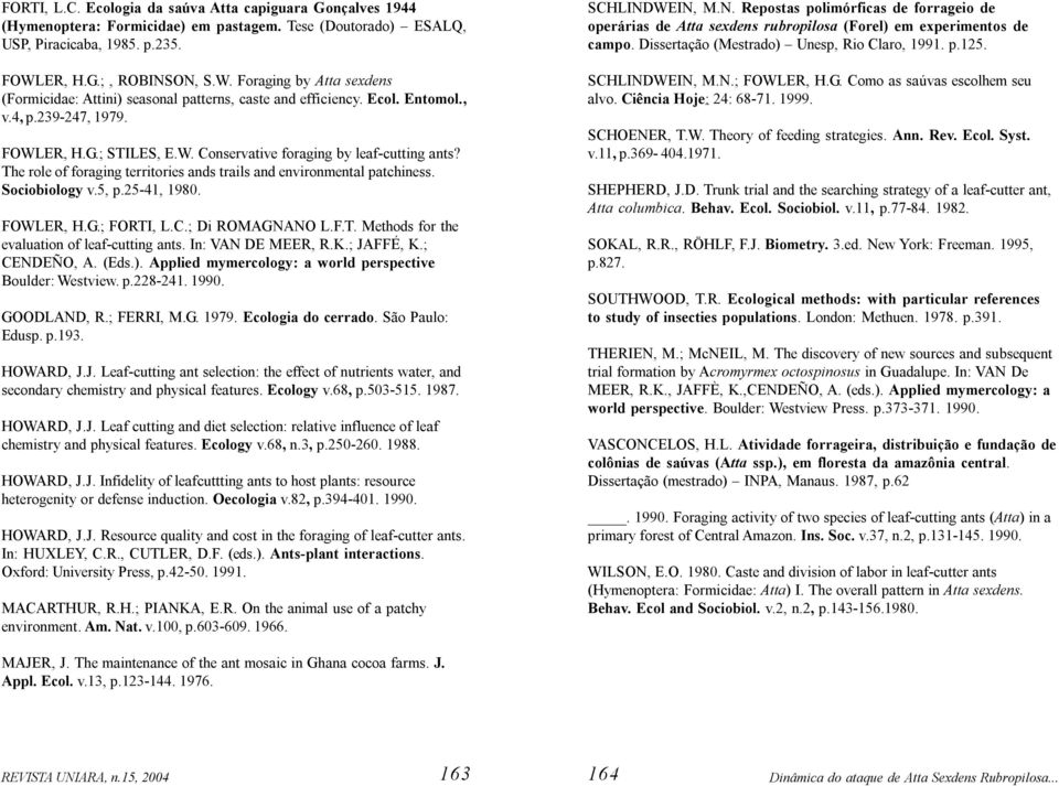 The role of foraging territories ands trails and environmental patchiness. Sociobiology v.5, p.25-41, 1980. FOWLER, H.G.; FORTI, L.C.; Di ROMAGNANO L.F.T. Methods for the evaluation of leaf-cutting ants.