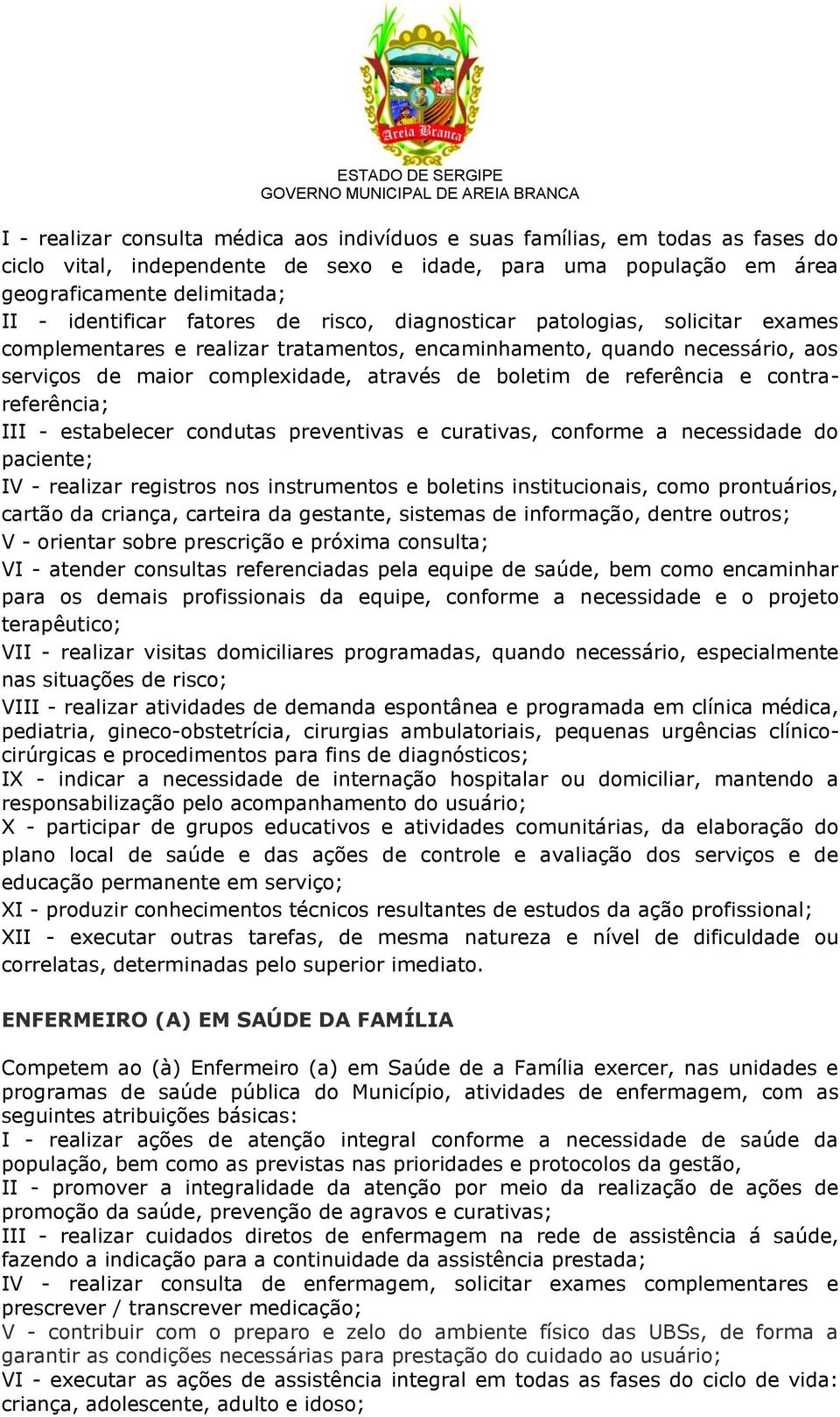 referência e contrareferência; III - estabelecer condutas preventivas e curativas, conforme a necessidade do paciente; IV - realizar registros nos instrumentos e boletins institucionais, como