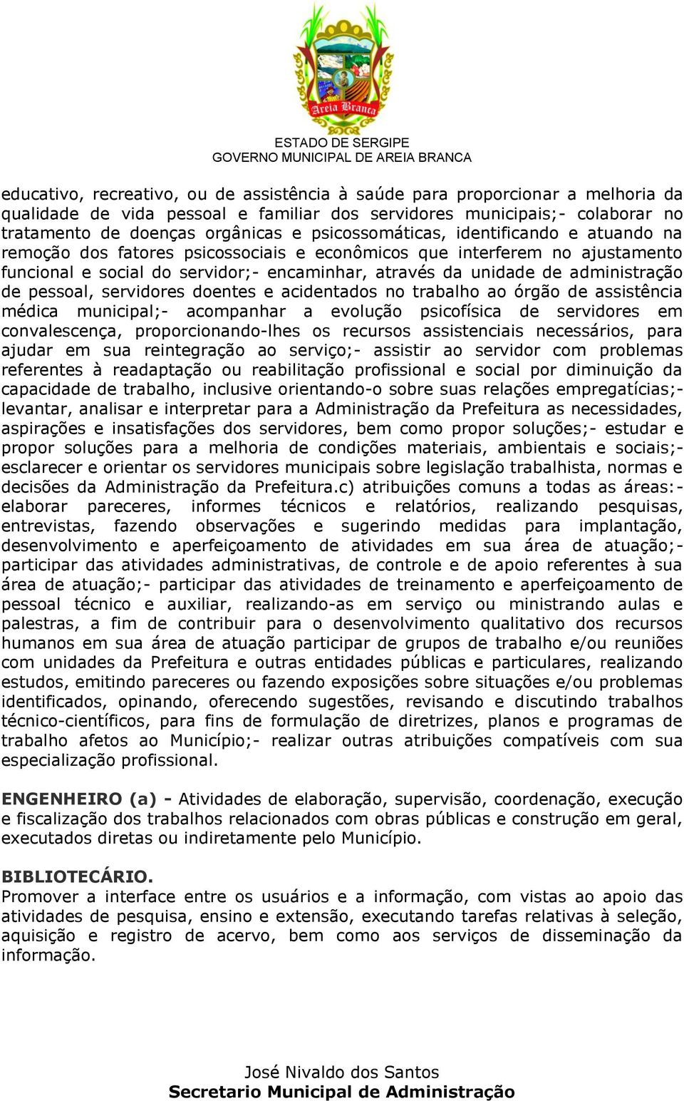 administração de pessoal, servidores doentes e acidentados no trabalho ao órgão de assistência médica municipal;- acompanhar a evolução psicofísica de servidores em convalescença, proporcionando-lhes